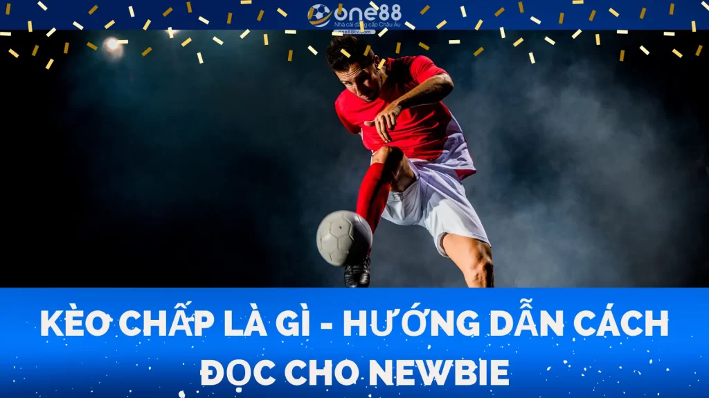 Kèo Chấp Là Gì - Hướng Dẫn Cách Đọc Cho Newbie