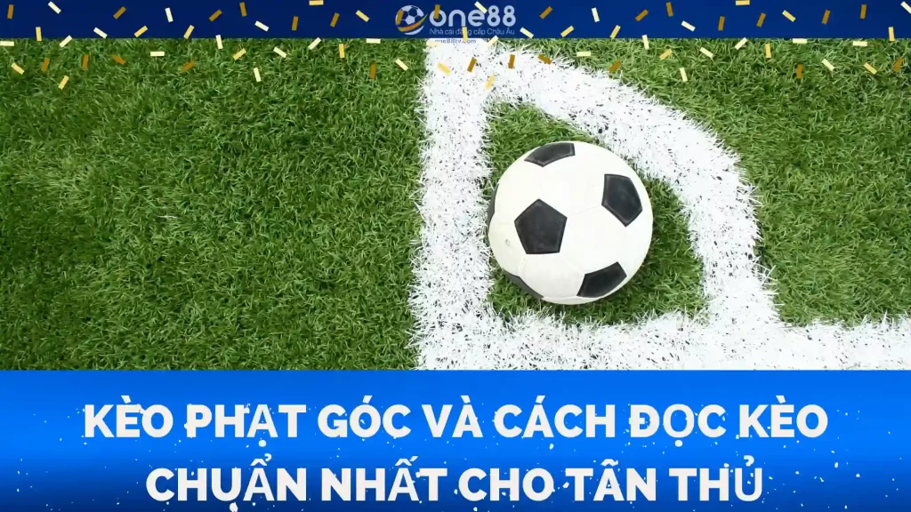 Kèo Phạt Góc Và Cách Đọc Kèo Chuẩn Nhất Cho Tân Thủ