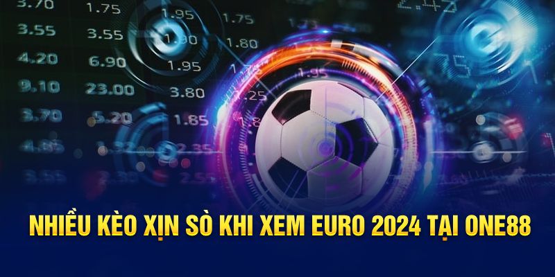 Nhiều kèo xịn sò khi xem Euro 2024 tại ONE88