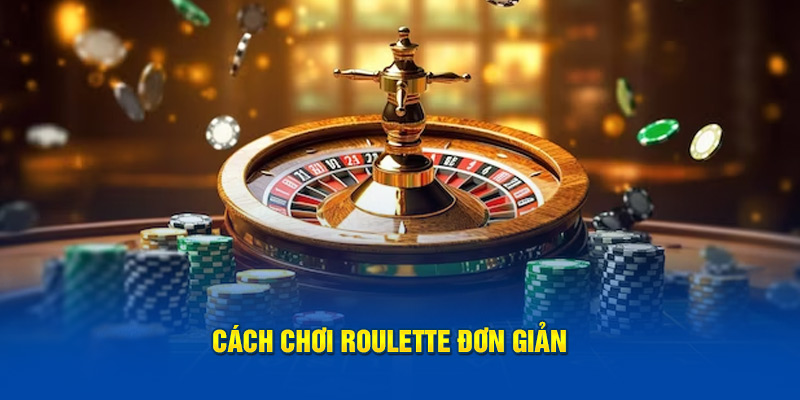 Cách chơi Roulette đơn giản