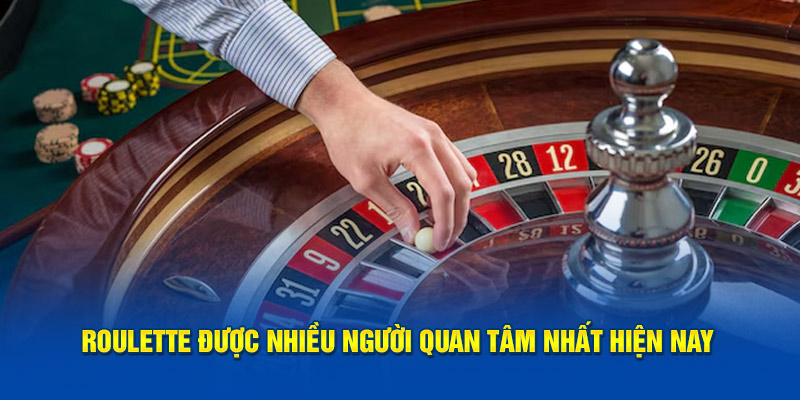 Roulette được nhiều người quan tâm nhất hiện nay